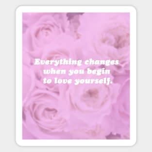 Everything Changes When You Begin To Love Yourself Sticker